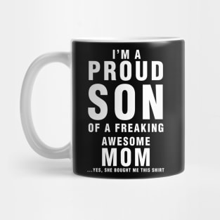 IM A PROUD SON OF FREAKING AWESOME MOM YES SHE BOUGHT ME THIS SHIRT Mug